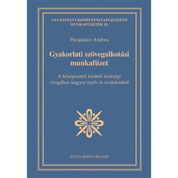 Gyakorlati sz&ouml;vegalkot&aacute;si munkaf&uuml;zet - A k&ouml;z&eacute;pszintű &iacute;r&aacute;sbeli &eacute;retts&eacute;gi vizsg&aacute;hoz magyar nyelv &eacute;s irodalomb&oacute;l - Parapatics Andrea