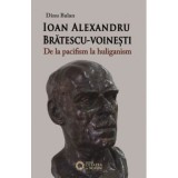 Ioan Alexandru Bratescu-Voinesti, de la pacifism la huliganism - Dinu Balan