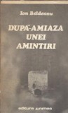 Dupa-amiaza unei amintiri - Ion Beldeanu, Editura Junimea, 1985, Literatura Romana