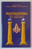 INTRU GLORIA MARELUI ARHITECT AL UNIVERSULUI , FRANCMASONERIA MAI ACTUALA CA ORICAND , editie ingrijita de HORIA NESTORESCU - BALCESTI , 2008