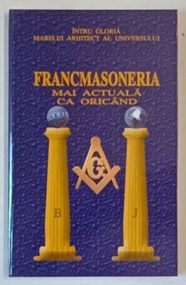 INTRU GLORIA MARELUI ARHITECT AL UNIVERSULUI , FRANCMASONERIA MAI ACTUALA CA ORICAND , editie ingrijita de HORIA NESTORESCU - BALCESTI , 2008 foto