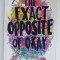 THE EXACT OPPOSITE OF OKAY by LAURA STEVEN , 2018