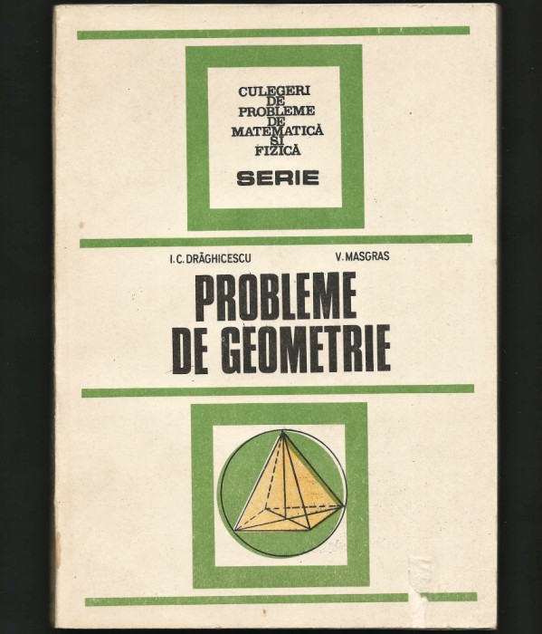 PROBLEME DE GEOMETRIE - I. C. DRĂGHICESCU, V. MASGRAS - CULEGERE MATEMATICĂ