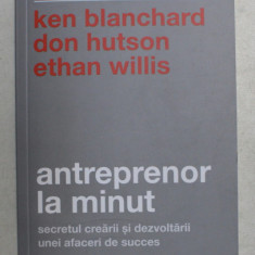 ANTREPRENOR LA MINUT de KEN BLANCHARD , DON HUTSON , ETHAN WILLIS , Editia a II a , 2020
