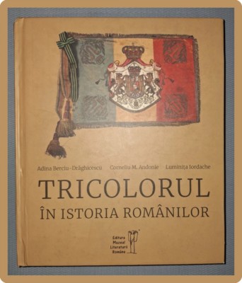 A BERCIU-DRAGHICESCU, C M ANDONIE, L IORDACHE - TRICOLORUL IN ISTORIA ROMANILOR foto