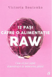 12 Pasi catre Alimentatia RAW - Victoria Boutenko - Carte Dezvoltare Personala, Sanatate - Ghid Alimentatie Vie, Retete Raw Vegan