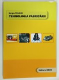 TEHNOLOGIA FABRICARII de SERGIU TONOIU , 2010