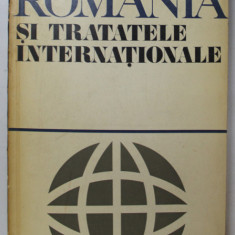 ROMANIA SI TRATATELE INTERNATIONALE de TAICHE MITROESCU, ION GRECESCU,, GHEORGHE BADESCU , 1972 * MICI DEFECTE COTOR