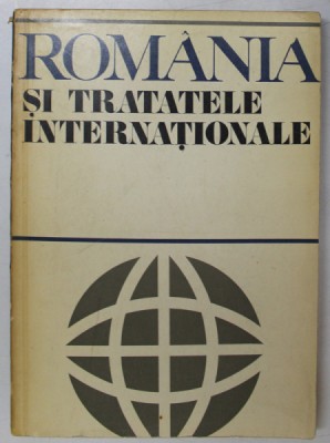 ROMANIA SI TRATATELE INTERNATIONALE de TAICHE MITROESCU, ION GRECESCU,, GHEORGHE BADESCU , 1972 foto