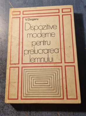 Dispozitive moderne pentru prelucrarea lembului V. Dogaru foto