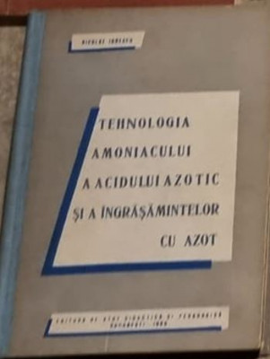 Nicolae Ionescu - Tehnologia Amoniacului, a Acidului Azotic si a Ingrasamintelor cu Azot. Manual pentru scolile medii tehnice foto