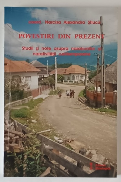 POVESTIRI DIN PREZENT , STUDII SI NOTE ASUPRA NARATIUNILOR SI NARATIVITATII CONTEMPORANE de NARCISA ALEXANDRA STIUCA , 2006