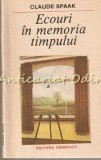 Cumpara ieftin Ecouri In Memoria Timpului - Claude Spaak