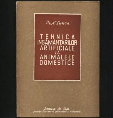 TEHNICA &amp;Icirc;NSĂM&amp;Acirc;NȚĂRILOR ARTIFICIALE LA ANIMALE DOMESTICE DR. N. LUNCA, VETERINARĂ foto