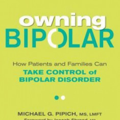 Owning Bipolar: How Patients and Families Can Take Control of Bipolar Disorder