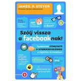 Sz&oacute;lj vissza a facebooknak! - Gyakorlati &uacute;tmutat&oacute; a gyereknevel&eacute;shez a digit&aacute;lis korszakban - Steyer