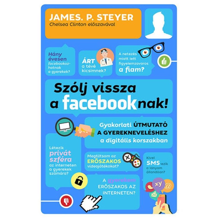 Sz&oacute;lj vissza a facebooknak! - Gyakorlati &uacute;tmutat&oacute; a gyereknevel&eacute;shez a digit&aacute;lis korszakban - Steyer