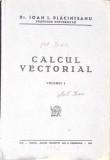 Calcul Vectorial Vol. 1, Ioan I. Plăcinteanu, 1942, Cartea Moldovei, Matematică, 463 pagini, Rom&acirc;nă, Necartonată