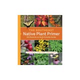 The Southeast Native Plant Primer: 225 Plants for an Earth-Friendly Garden