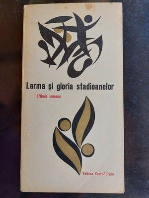 Larma si gloria stadioanelor- Eftimie Ionescu foto