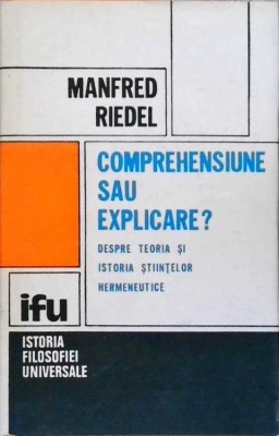 COMPREHENSIUNE SAU EXPLICARE? DESPRE TEORIA SI ISTORIA STIINTELOR HERMENEUTICE-MANFRED RIEDEL-222556 foto