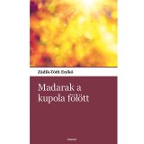 Madarak a kupola f&ouml;l&ouml;tt - Z&aacute;dik-T&oacute;th Enikő