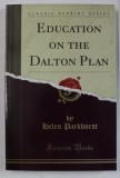EDUCATION ON THE DALTON PLAN by HELEN PARKHURST , 1922 , EDITIE ANASTATICA , RETIPARITA IN ANII &#039;2000