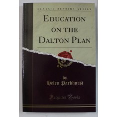 EDUCATION ON THE DALTON PLAN by HELEN PARKHURST , 1922 , EDITIE ANASTATICA , RETIPARITA IN ANII &#039;2000