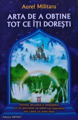 Arta de a obtine tot ce iti doresti - 2009 - Aurel Militaru (AG294)