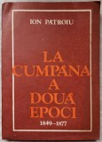 La Cumpăna a Două Epoci 1849-1877 - Ion Patroiu, Editura Scrisul Rom&acirc;nesc, 1983, 314 Pagini, Carte Istorie