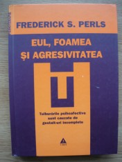 FREDERICK S. PERLS - EUL, FOAMEA SI AGRESIVITATEA - 2008 foto