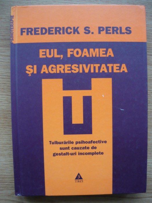 FREDERICK S. PERLS - EUL, FOAMEA SI AGRESIVITATEA - 2008