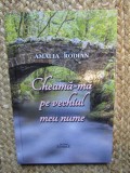 AMALIA RODIAN CHEAMA- MA PE VECHIUL MEU NUME CU DEDICATIE SI AUTOGRAF