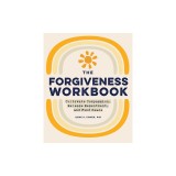 The Forgiveness Workbook: Cultivate Compassion, Release Resentment, and Find Peace