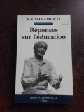 Krishnamurti - REPONSES SUR L'EDUCATION (Carte in Franceza, 1991, 242 pagini) - Stare Buna