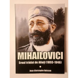 Jean-Christophe Buisson - Mihailovici: eroul trădat de aliați (1893-1946)