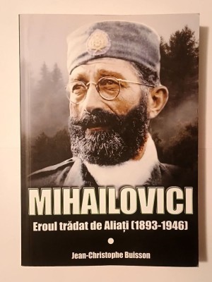 Jean-Christophe Buisson - Mihailovici: eroul trădat de aliați (1893-1946) foto