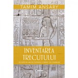 Cumpara ieftin Inventarea trecutului. 50 000 de ani de cultura, conflict si conexiuni - Tamim Ansary, Corint