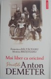 Mai liber ca oricand. Parintele Anton Demeter &ndash; Francisca Baltaceanu, Monica Brosteanu