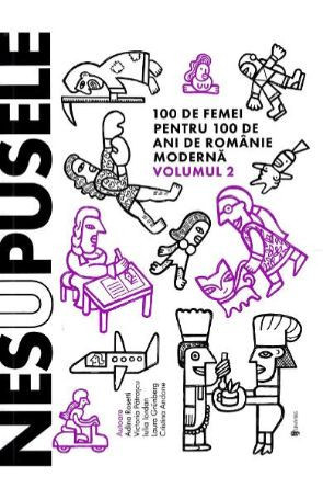 Nesupusele volumul 2 100 de femei pentru 100 de ani de Romanie moderna