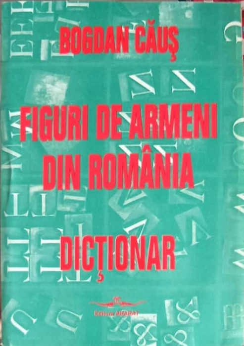 FIGURI DE ARMENI DIN ROMANIA. DICTIONAR-BOGDAN CAUS-224287