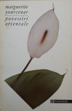 Povestiri Orientale - Marguerite Yourcenar, Humanitas 1992, Roman, Beletristica, Paperback