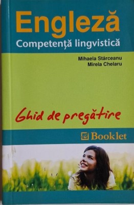 Engleza. Competenta lingvistica. Ghid de pregatire &amp;ndash; Mihaela Starceanu, Mirela Chelaru foto