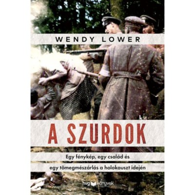 A szurdok - Egy f&amp;eacute;nyk&amp;eacute;p, egy csal&amp;aacute;d &amp;eacute;s egy t&amp;ouml;megm&amp;eacute;sz&amp;aacute;rl&amp;aacute;s a holokauszt idej&amp;eacute;n - Wendy Lower foto