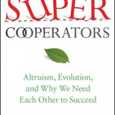 Supercooperators: Altruism, Evolution, and Why We Need Each Other to Succeed