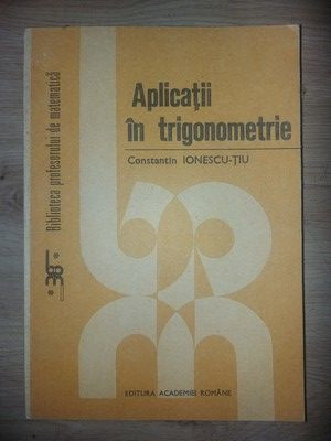 Aplicatii in trigonometrie- Constantin Ionescu-Tiu foto
