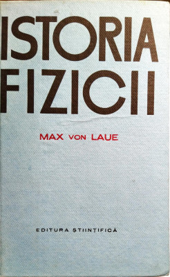 Max von Laue - Istoria fizicii, ed. Stiintifica 1963 foto