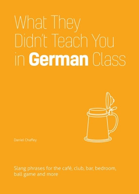 What They Didn&amp;#039;t Teach You in German Class: Slang Phrases for the Cafe, Club, Bar, Bedroom, Ball Game and More foto