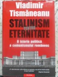 Stalism pentru eternitate. Istorie politica comunism romanesc - Vladimir Tismaneanu, 2005, Cartonata