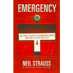 Emergency: One Man&#039;s Story of a Dangerous World and How to Stay Alive in It - Neil Strauss